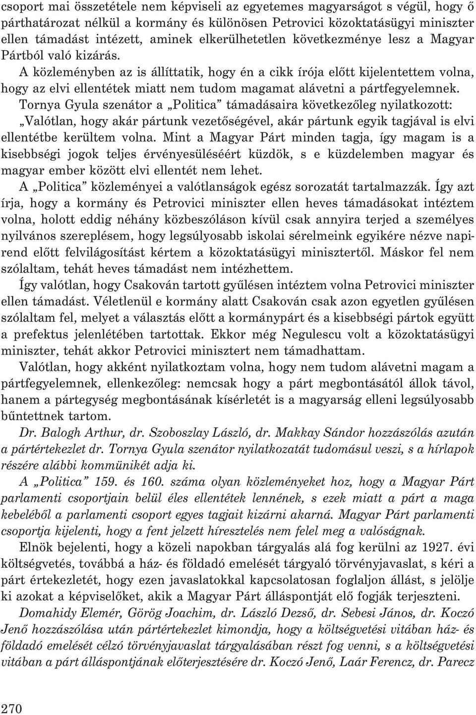 A közleményben az is állíttatik, hogy én a cikk írója elõtt kijelentettem volna, hogy az elvi ellentétek miatt nem tudom magamat alávetni a pártfegyelemnek.