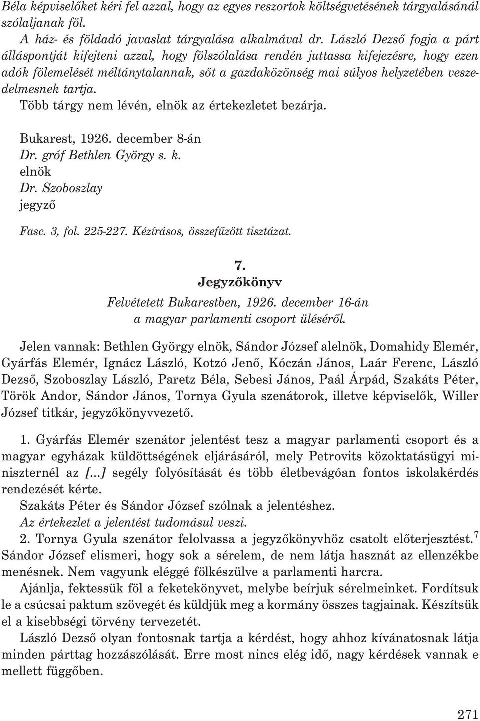 veszedelmesnek tartja. Több tárgy nem lévén, elnök az értekezletet bezárja. Bukarest, 1926. december 8-án Dr. gróf Bethlen György s. k. elnök Dr. Szoboszlay jegyzõ Fasc. 3, fol. 225-227.