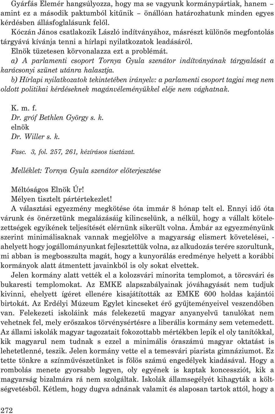 a) A parlamenti csoport Tornya Gyula szenátor indítványának tárgyalását a karácsonyi szünet utánra halasztja.