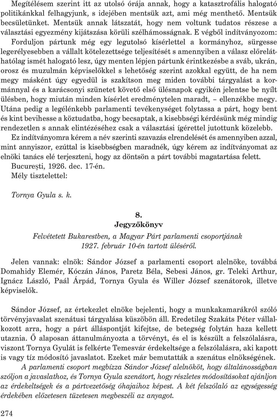 E végbõl indítványozom: Forduljon pártunk még egy legutolsó kísérlettel a kormányhoz, sürgesse legerélyesebben a vállalt kötelezettsége teljesítését s amennyiben a válasz elõreláthatólag ismét