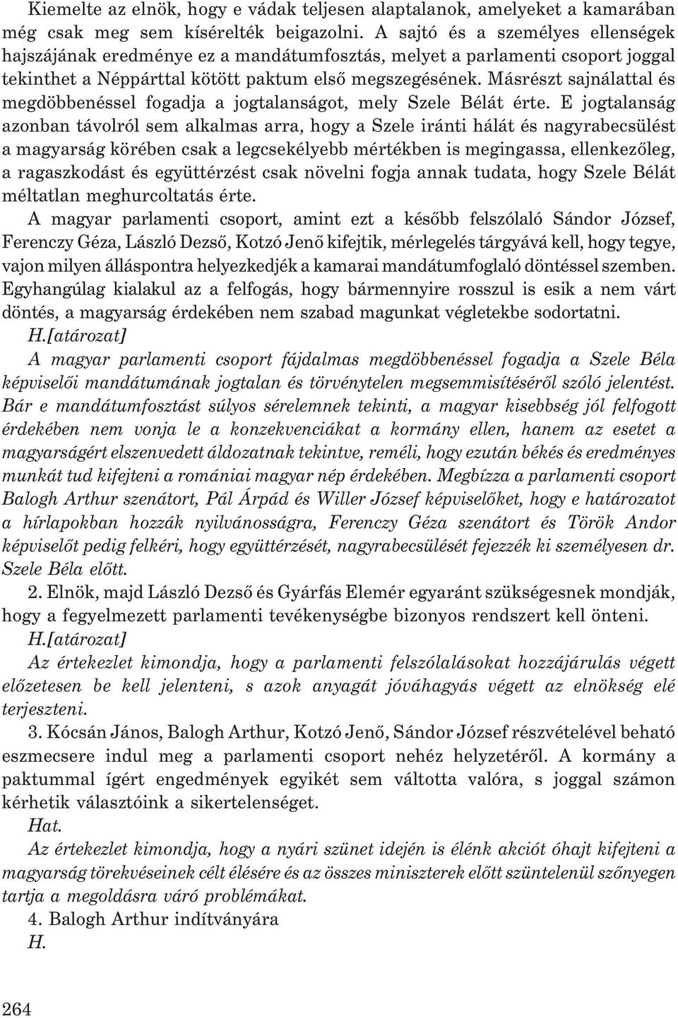 Másrészt sajnálattal és megdöbbenéssel fogadja a jogtalanságot, mely Szele Bélát érte.