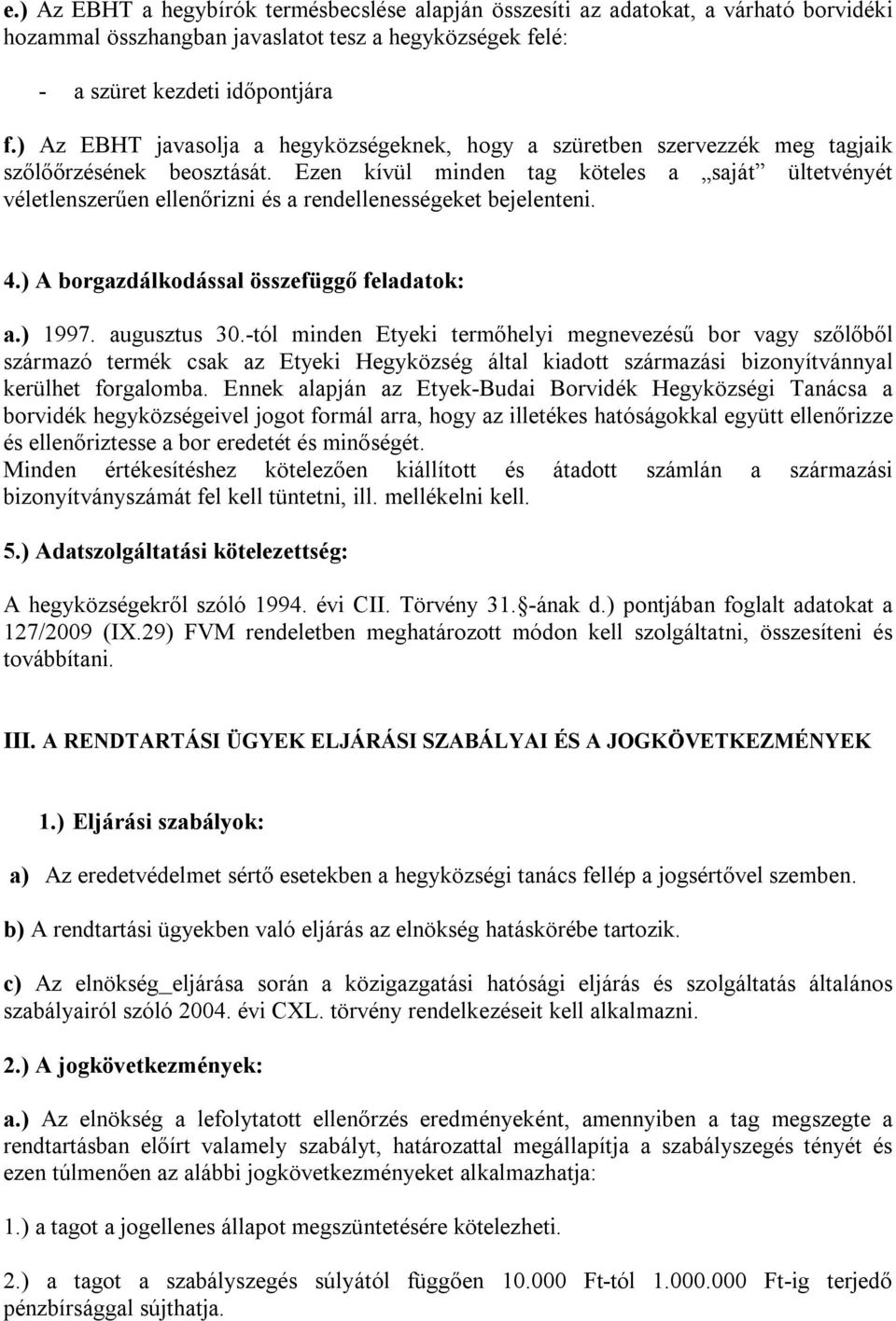 Ezen kívül minden tag köteles a saját ültetvényét véletlenszerűen ellenőrizni és a rendellenességeket bejelenteni. 4.) A borgazdálkodással összefüggő feladatok: a.) 1997. augusztus 30.