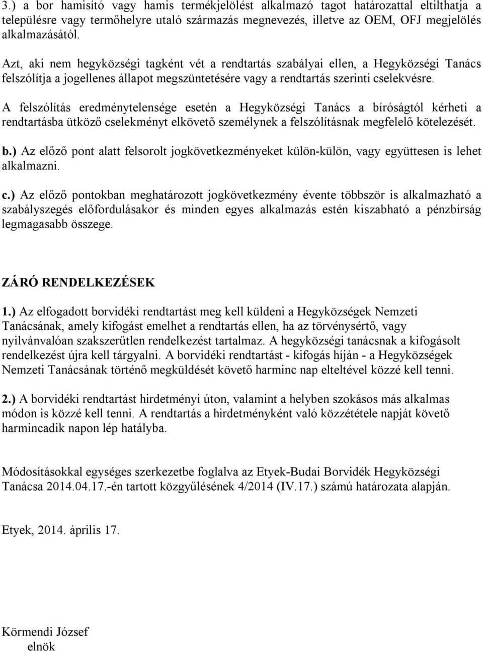 A felszólítás eredménytelensége esetén a Hegyközségi Tanács a bíróságtól kérheti a rendtartásba ütköző cselekményt elkövető személynek a felszólításnak megfelelő kötelezését. b.) Az előző pont alatt felsorolt jogkövetkezményeket külön-külön, vagy együttesen is lehet alkalmazni.
