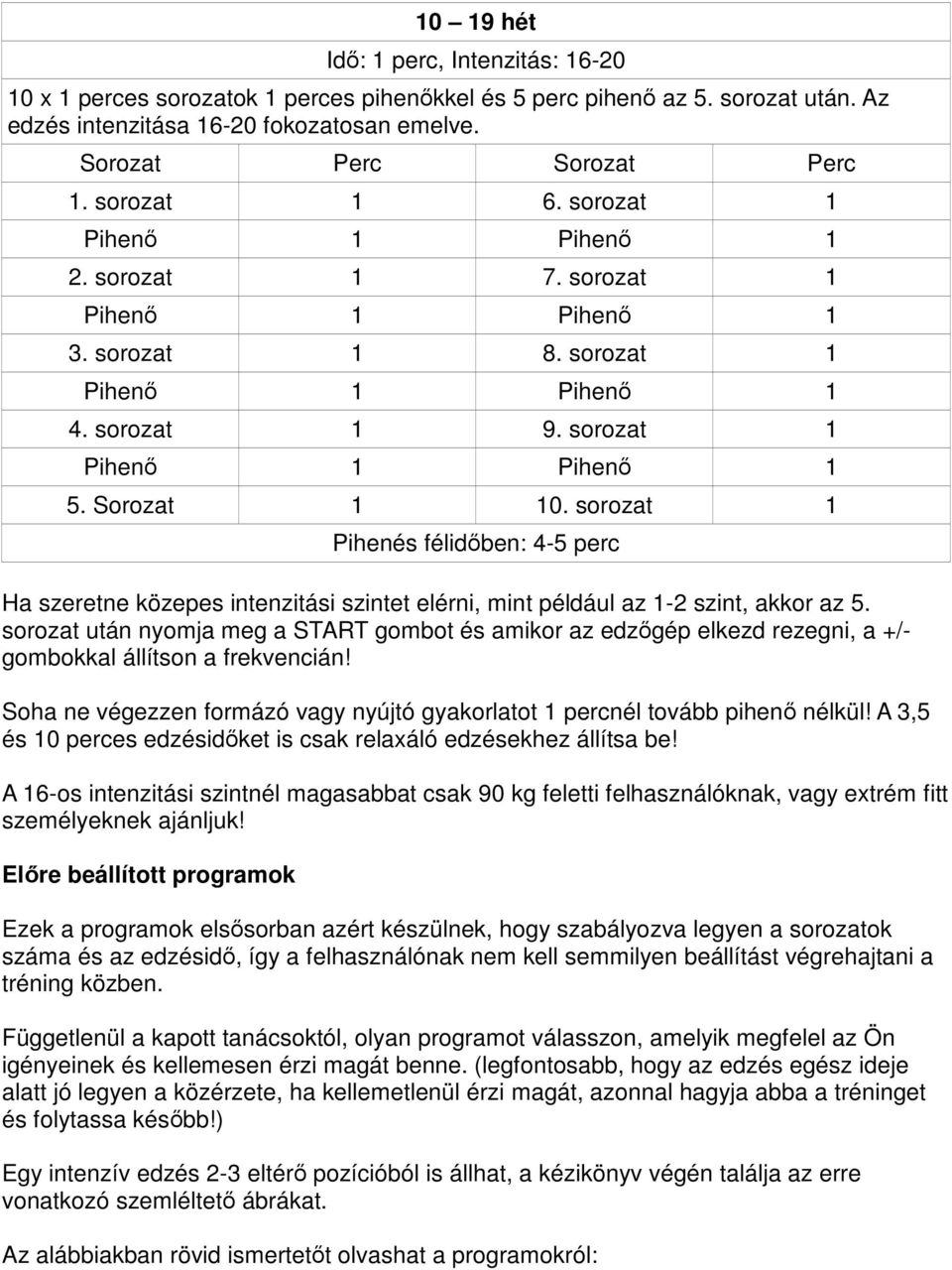 sorozat 1 Pihenés félidőben: 4-5 perc Ha szeretne közepes intenzitási szintet elérni, mint például az 1-2 szint, akkor az 5.