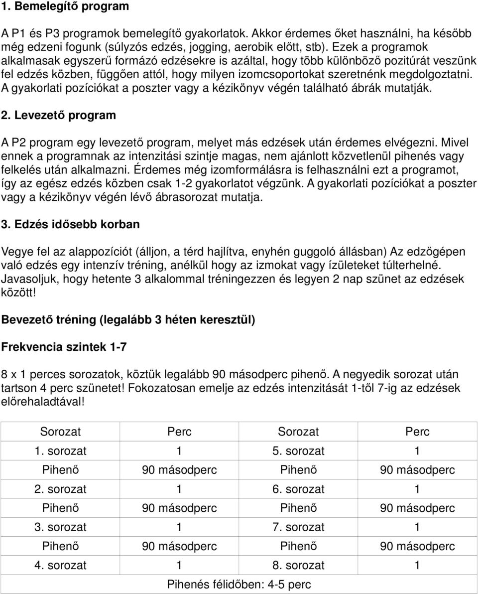 A gyakorlati pozíciókat a poszter vagy a kézikönyv végén található ábrák mutatják. 2. Levezető program A P2 program egy levezető program, melyet más edzések után érdemes elvégezni.