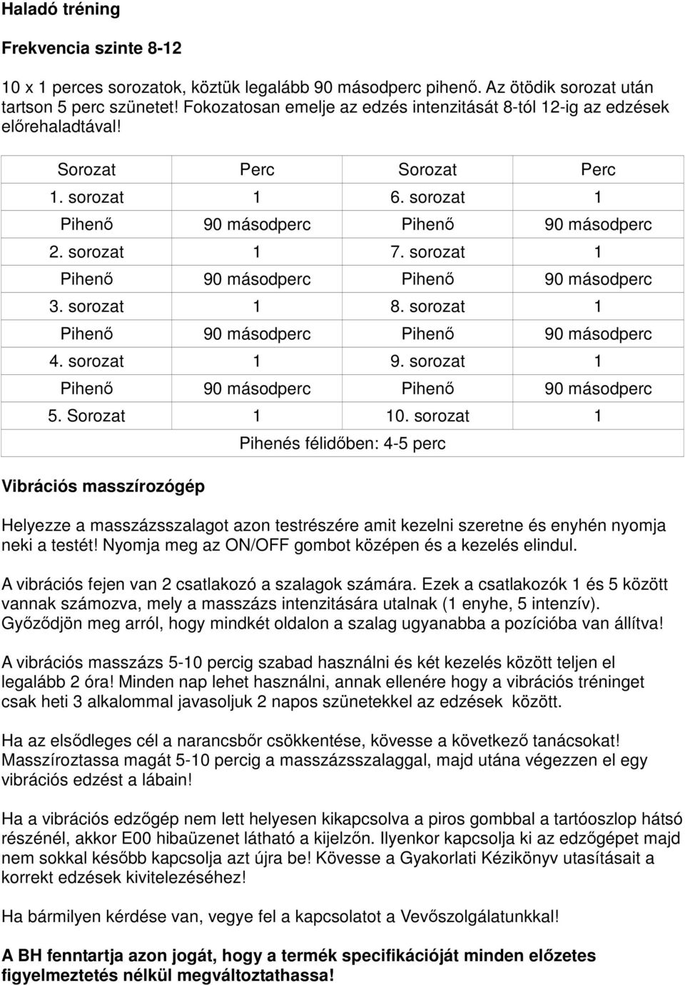 sorozat 1 Pihenő 90 másodperc Pihenő 90 másodperc 3. sorozat 1 8. sorozat 1 Pihenő 90 másodperc Pihenő 90 másodperc 4. sorozat 1 9. sorozat 1 Pihenő 90 másodperc Pihenő 90 másodperc 5. Sorozat 1 10.