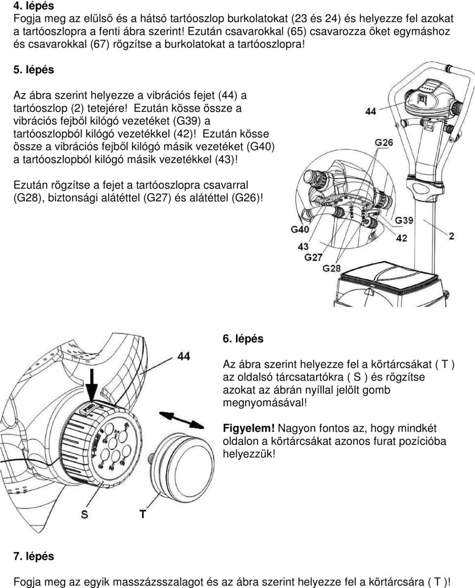 Ezután kösse össze a vibrációs fejből kilógó vezetéket (G39) a tartóoszlopból kilógó vezetékkel (42)!