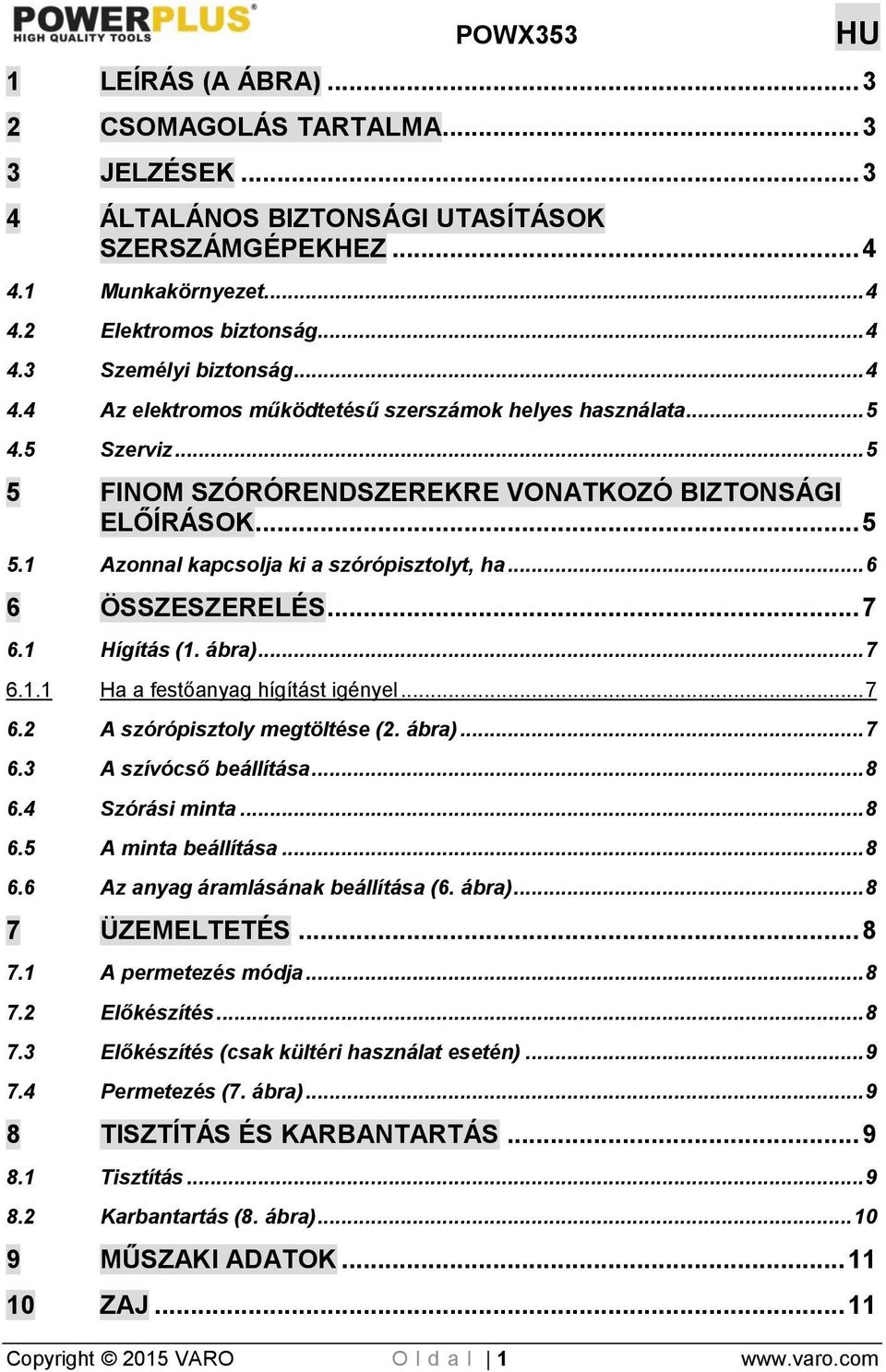 .. 6 6 ÖSSZESZERELÉS... 7 6.1 Hígítás (1. ábra)... 7 6.1.1 Ha a festőanyag hígítást igényel... 7 6.2 A szórópisztoly megtöltése (2. ábra)... 7 6.3 A szívócső beállítása... 8 6.4 Szórási minta... 8 6.5 A minta beállítása.