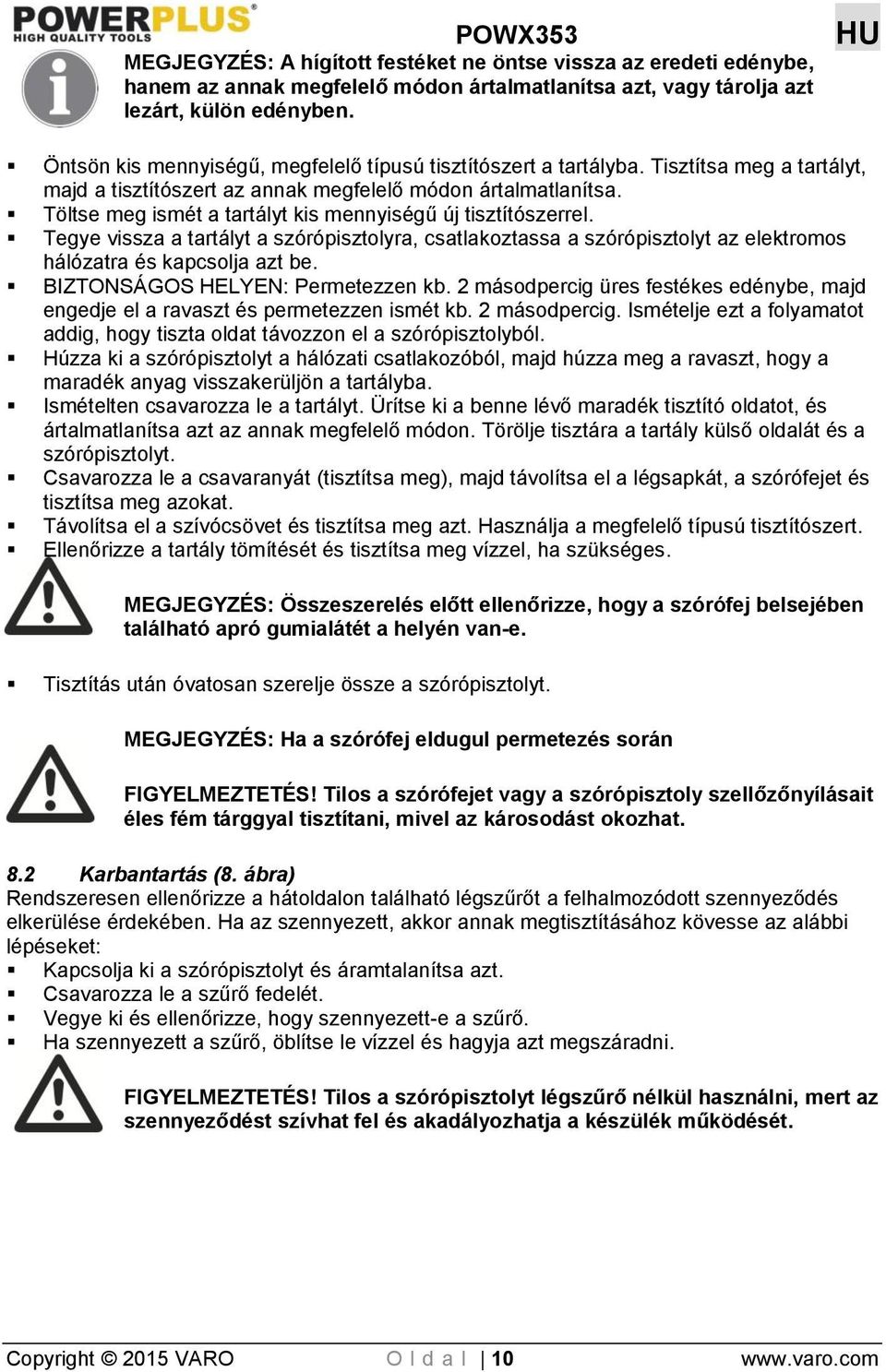 Töltse meg ismét a tartályt kis mennyiségű új tisztítószerrel. Tegye vissza a tartályt a szórópisztolyra, csatlakoztassa a szórópisztolyt az elektromos hálózatra és kapcsolja azt be.