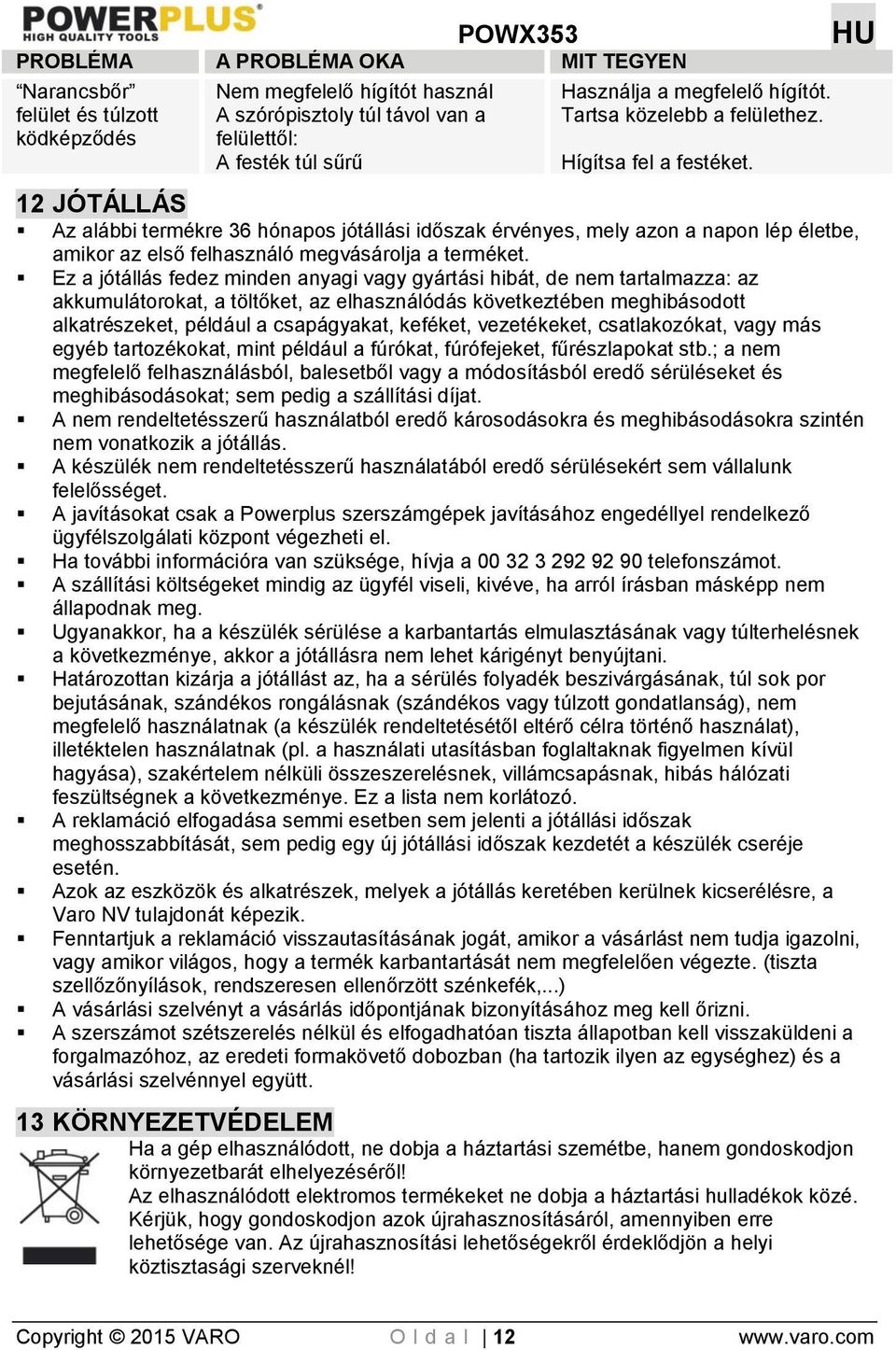 12 JÓTÁLLÁS Az alábbi termékre 36 hónapos jótállási időszak érvényes, mely azon a napon lép életbe, amikor az első felhasználó megvásárolja a terméket.