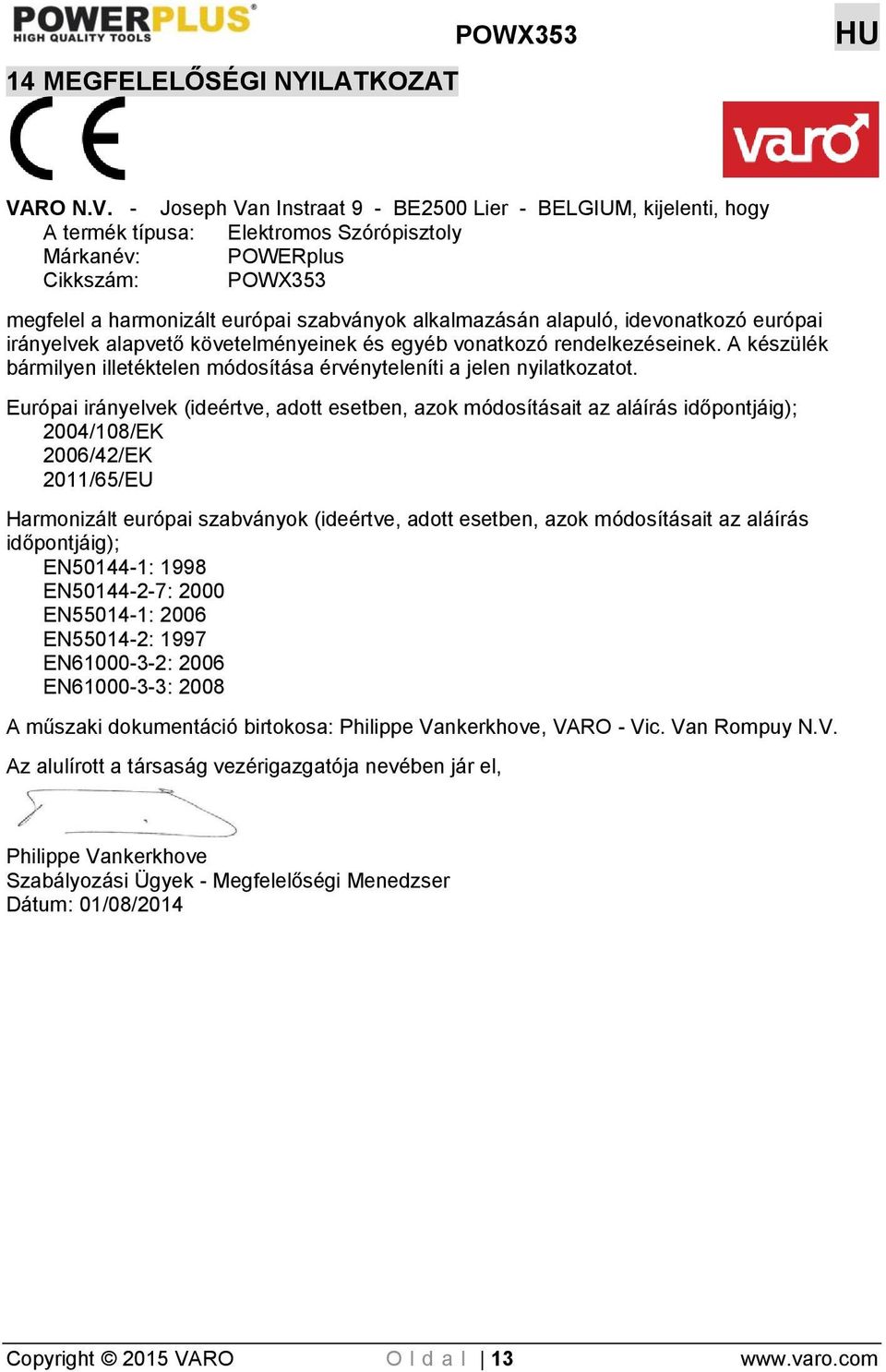 - Joseph Van Instraat 9 - BE2500 Lier - BELGIUM, kijelenti, hogy A termék típusa: Elektromos Szórópisztoly Márkanév: POWERplus Cikkszám: POWX353 megfelel a harmonizált európai szabványok alkalmazásán