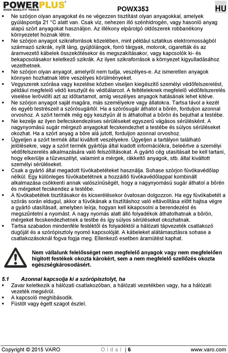 Ne szórjon anyagot szikraforrások közelében, mint például sztatikus elektromosságból származó szikrák, nyílt láng, gyújtólángok, forró tárgyak, motorok, cigaretták és az áramvezető kábelek