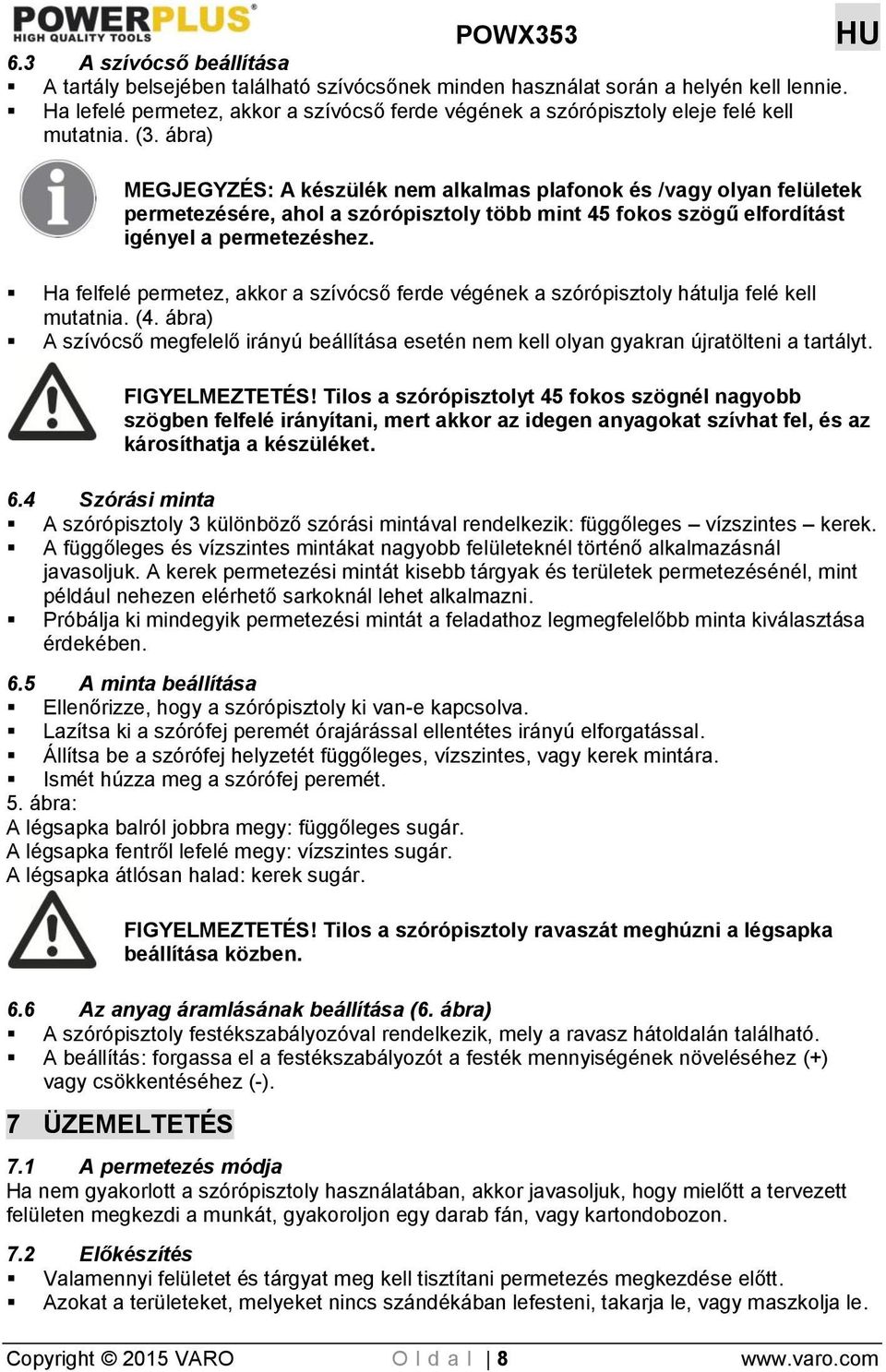 ábra) MEGJEGYZÉS: A készülék nem alkalmas plafonok és /vagy olyan felületek permetezésére, ahol a szórópisztoly több mint 45 fokos szögű elfordítást igényel a permetezéshez.