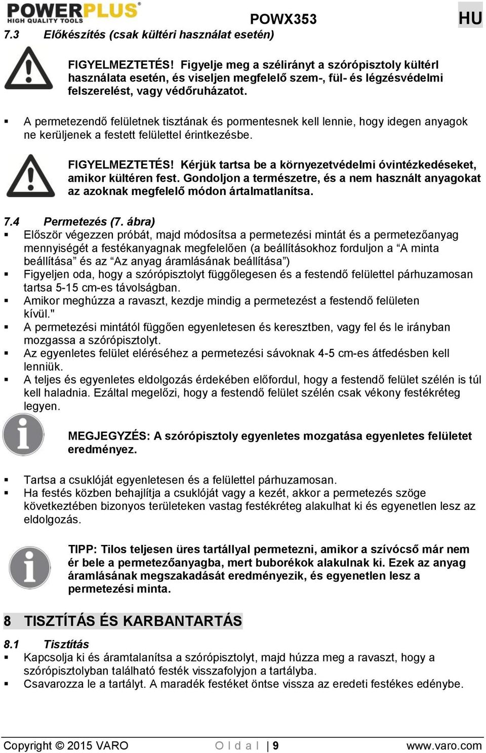 A permetezendő felületnek tisztának és pormentesnek kell lennie, hogy idegen anyagok ne kerüljenek a festett felülettel érintkezésbe. FIGYELMEZTETÉS!
