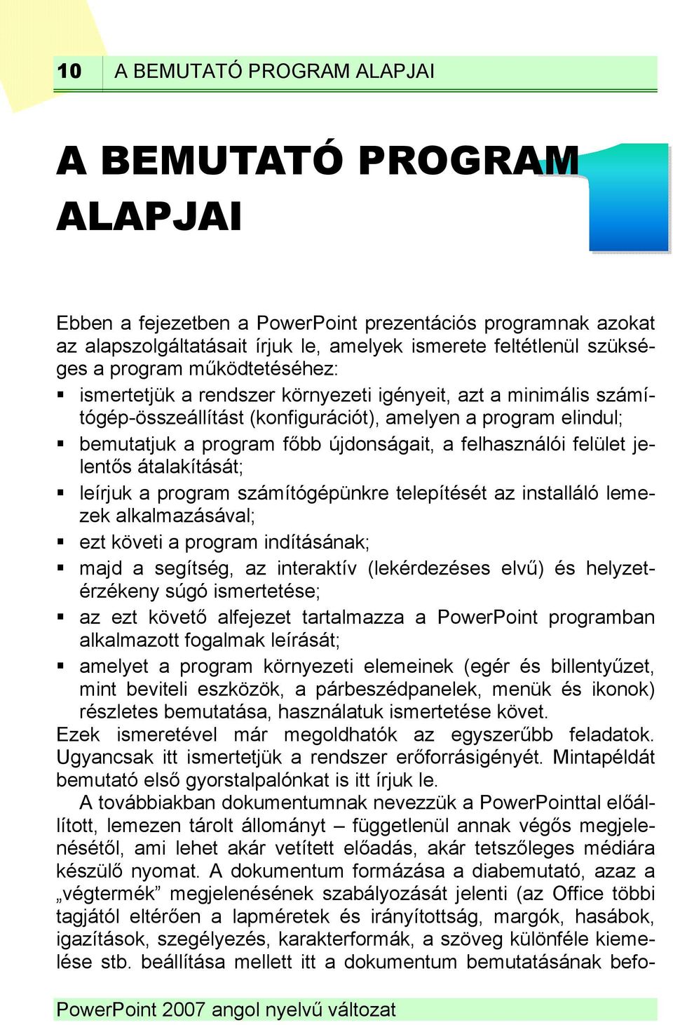 felhasználói felület jelentős átalakítását; leírjuk a program számítógépünkre telepítését az installáló lemezek alkalmazásával; ezt követi a program indításának; majd a segítség, az interaktív