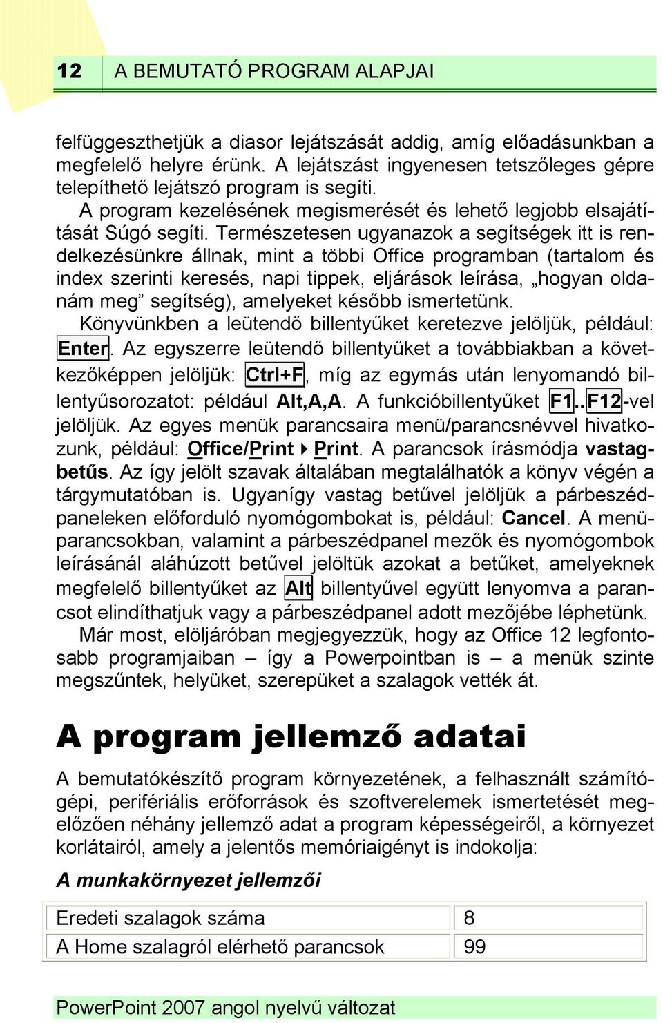 Természetesen ugyanazok a segítségek itt is rendelkezésünkre állnak, mint a többi Office programban (tartalom és index szerinti keresés, napi tippek, eljárások leírása, hogyan oldanám meg segítség),