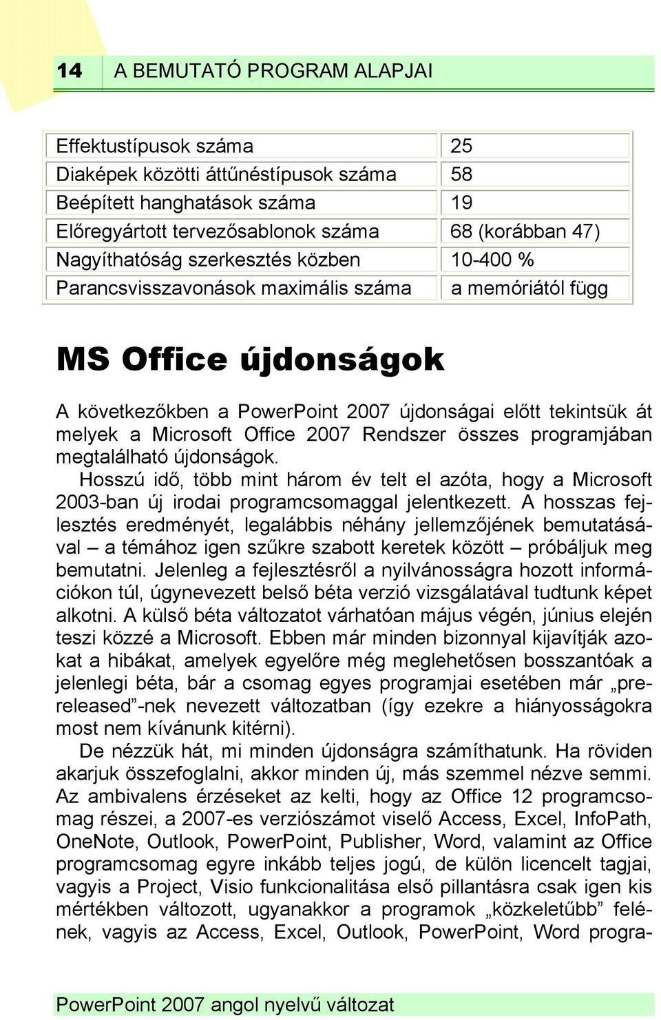 Rendszer összes programjában megtalálható újdonságok. Hosszú idő, több mint három év telt el azóta, hogy a Microsoft 2003-ban új irodai programcsomaggal jelentkezett.