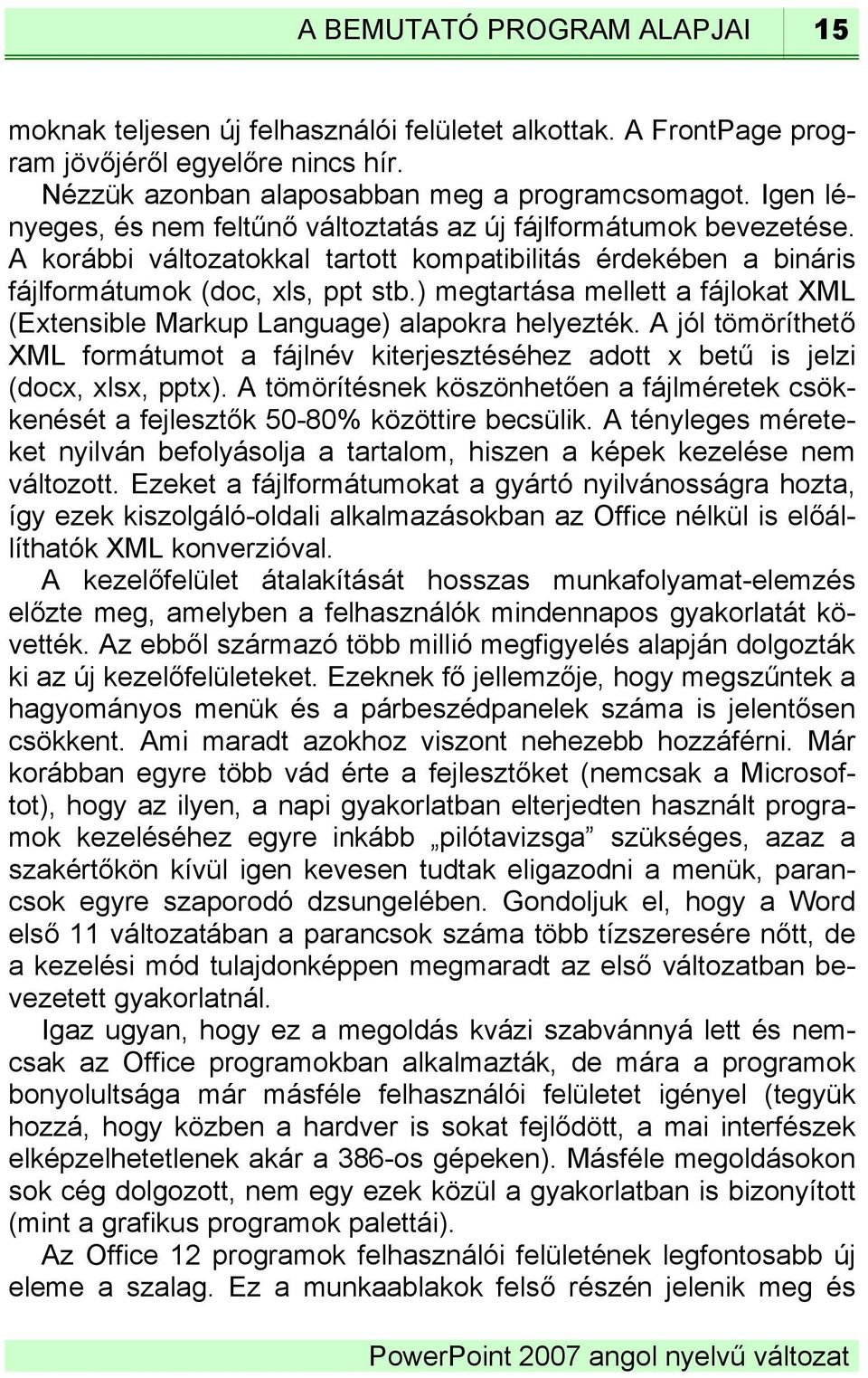 ) megtartása mellett a fájlokat XML (Extensible Markup Language) alapokra helyezték. A jól tömöríthető XML formátumot a fájlnév kiterjesztéséhez adott x betű is jelzi (docx, xlsx, pptx).