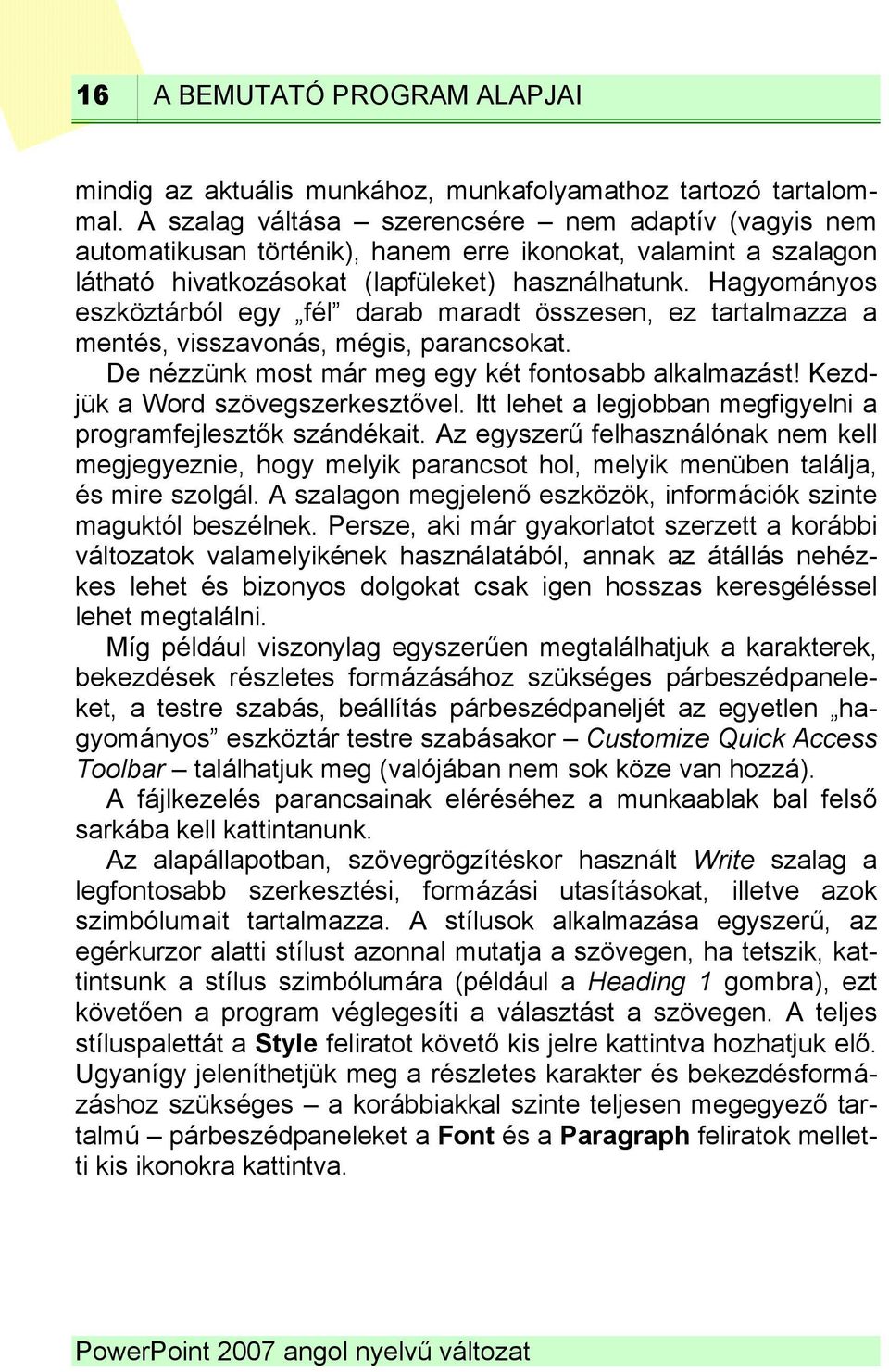 Hagyományos eszköztárból egy fél darab maradt összesen, ez tartalmazza a mentés, visszavonás, mégis, parancsokat. De nézzünk most már meg egy két fontosabb alkalmazást!
