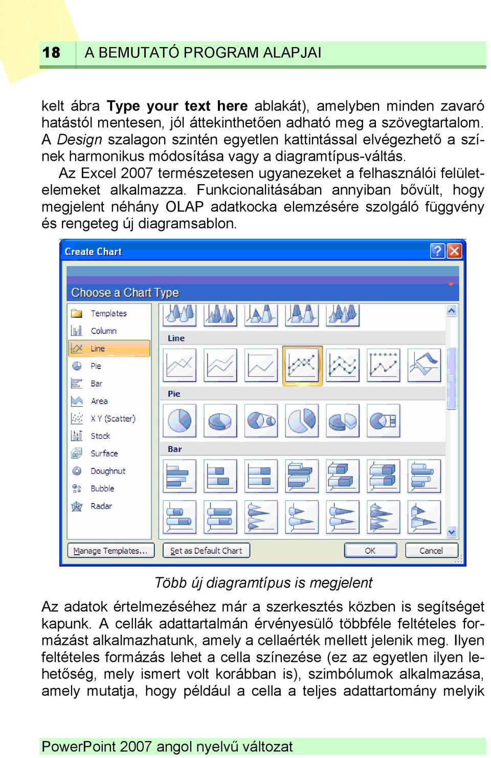Az Excel 2007 természetesen ugyanezeket a felhasználói felületelemeket alkalmazza.