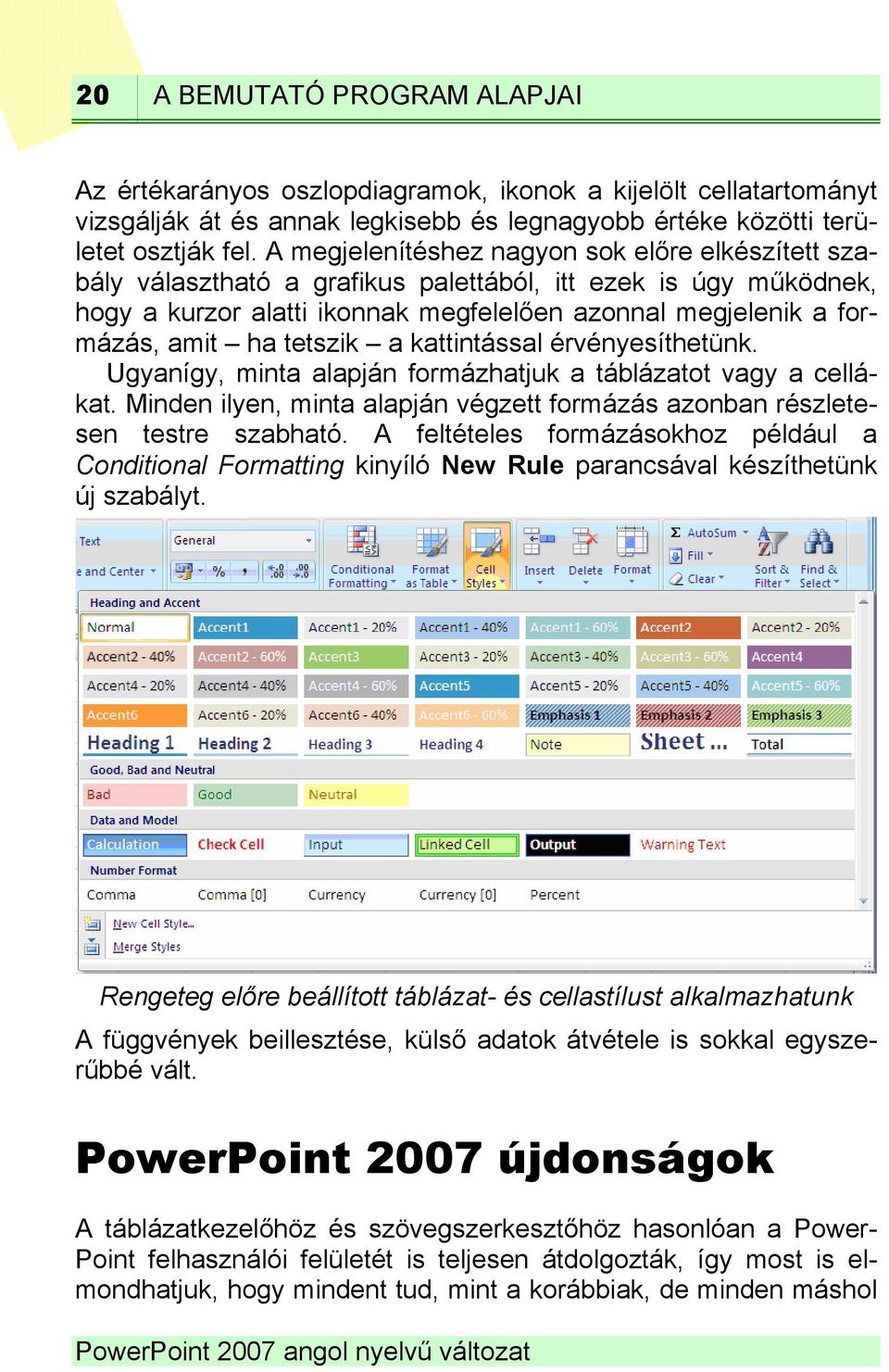 tetszik a kattintással érvényesíthetünk. Ugyanígy, minta alapján formázhatjuk a táblázatot vagy a cellákat. Minden ilyen, minta alapján végzett formázás azonban részletesen testre szabható.