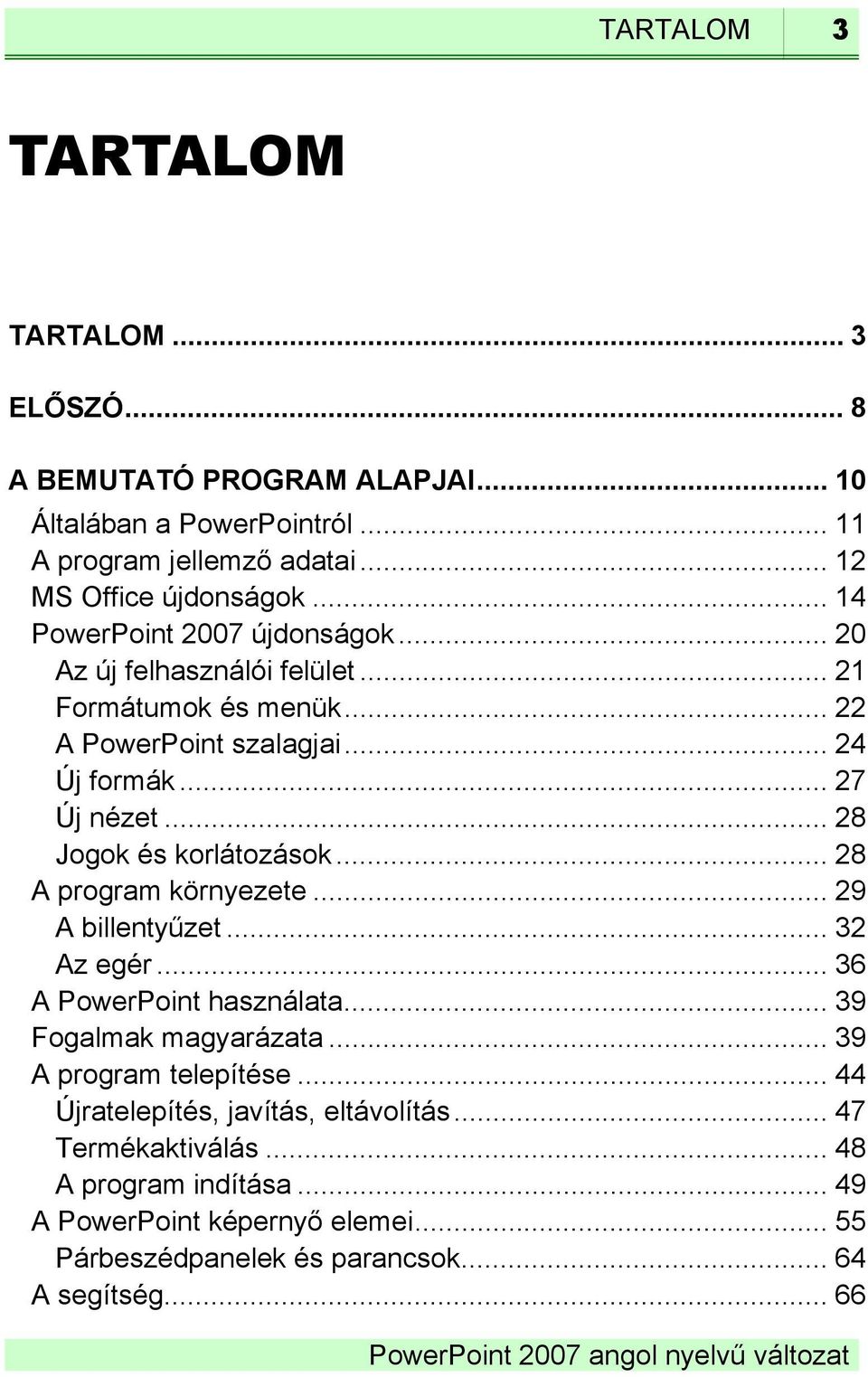 .. 28 Jogok és korlátozások... 28 A program környezete... 29 A billentyűzet... 32 Az egér... 36 A PowerPoint használata... 39 Fogalmak magyarázata.