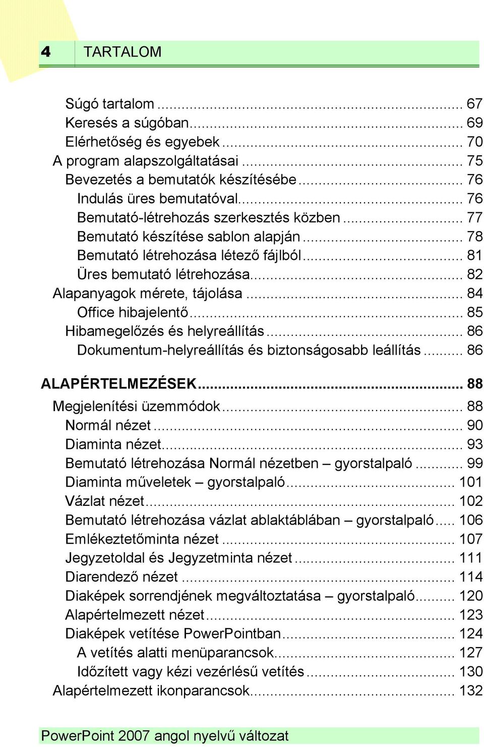 .. 84 Office hibajelentő... 85 Hibamegelőzés és helyreállítás... 86 Dokumentum-helyreállítás és biztonságosabb leállítás... 86 ALAPÉRTELMEZÉSEK... 88 Megjelenítési üzemmódok... 88 Normál nézet.