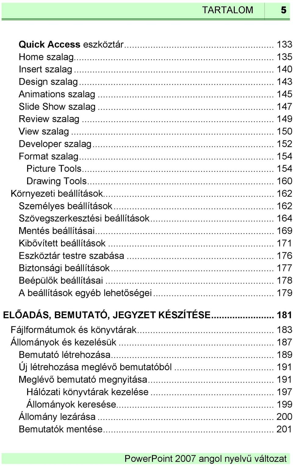 .. 164 Mentés beállításai... 169 Kibővített beállítások... 171 Eszköztár testre szabása... 176 Biztonsági beállítások... 177 Beépülők beállításai... 178 A beállítások egyéb lehetőségei.