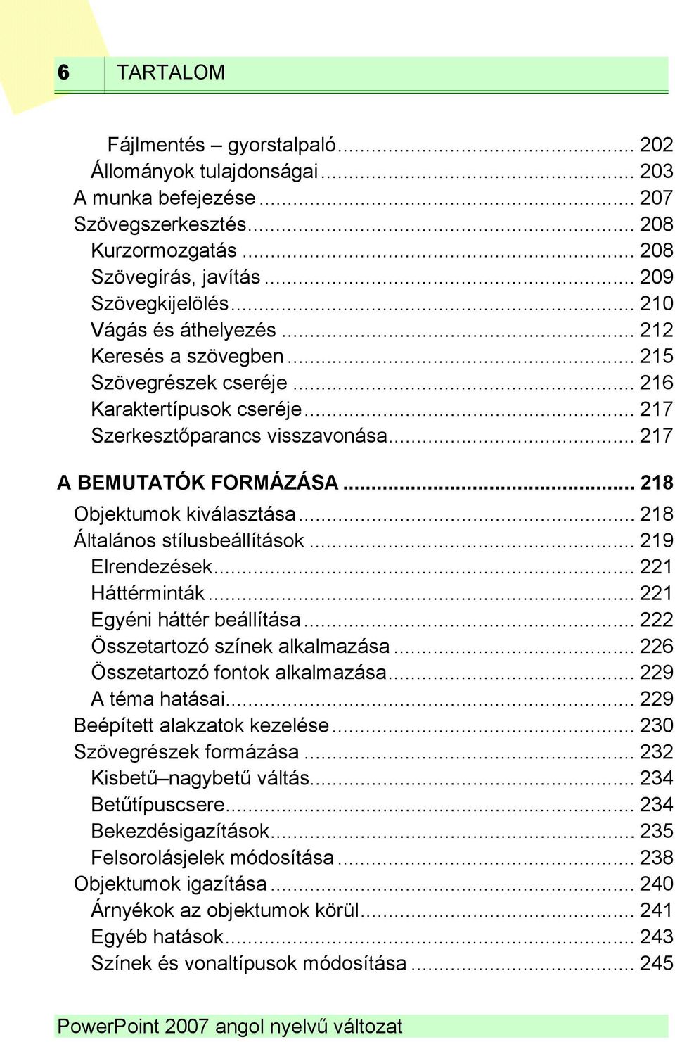 .. 218 Objektumok kiválasztása... 218 Általános stílusbeállítások... 219 Elrendezések... 221 Háttérminták... 221 Egyéni háttér beállítása... 222 Összetartozó színek alkalmazása.