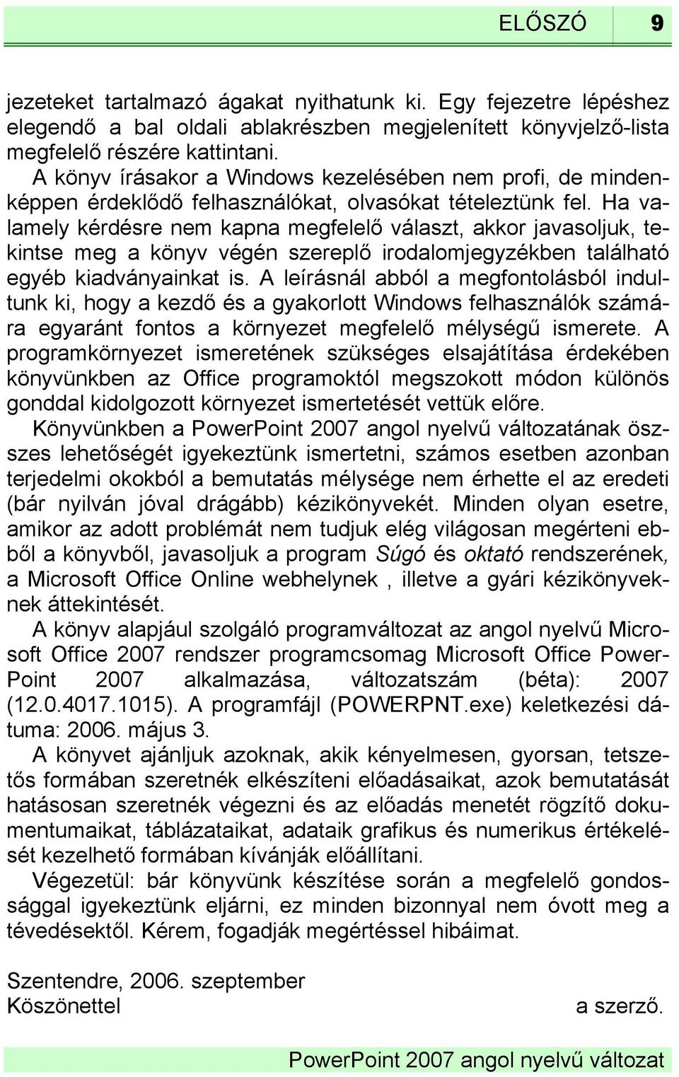 Ha valamely kérdésre nem kapna megfelelő választ, akkor javasoljuk, tekintse meg a könyv végén szereplő irodalomjegyzékben található egyéb kiadványainkat is.