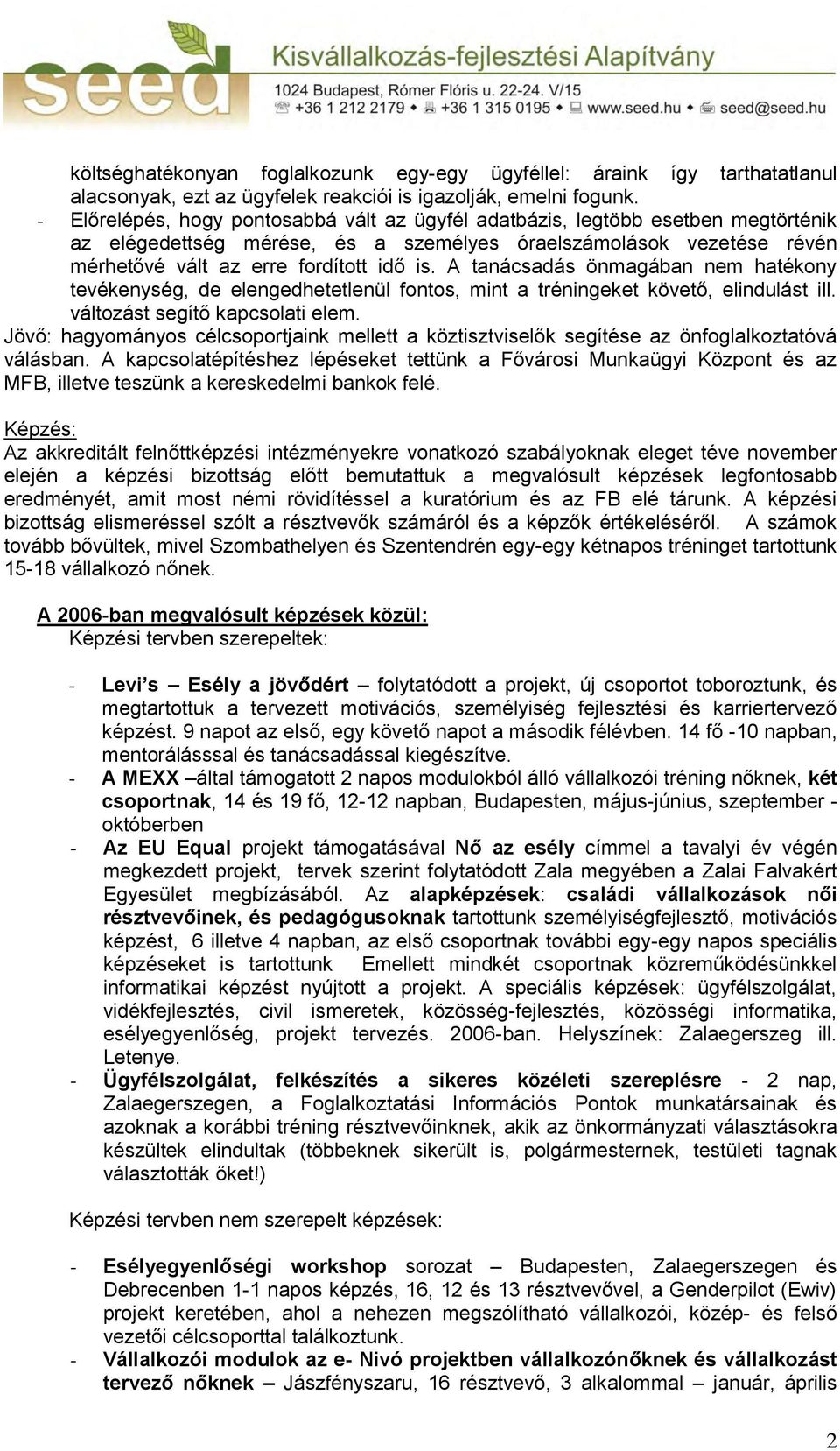 A tanácsadás önmagában nem hatékony tevékenység, de elengedhetetlenül fontos, mint a tréningeket követő, elindulást ill. változást segítő kapcsolati elem.
