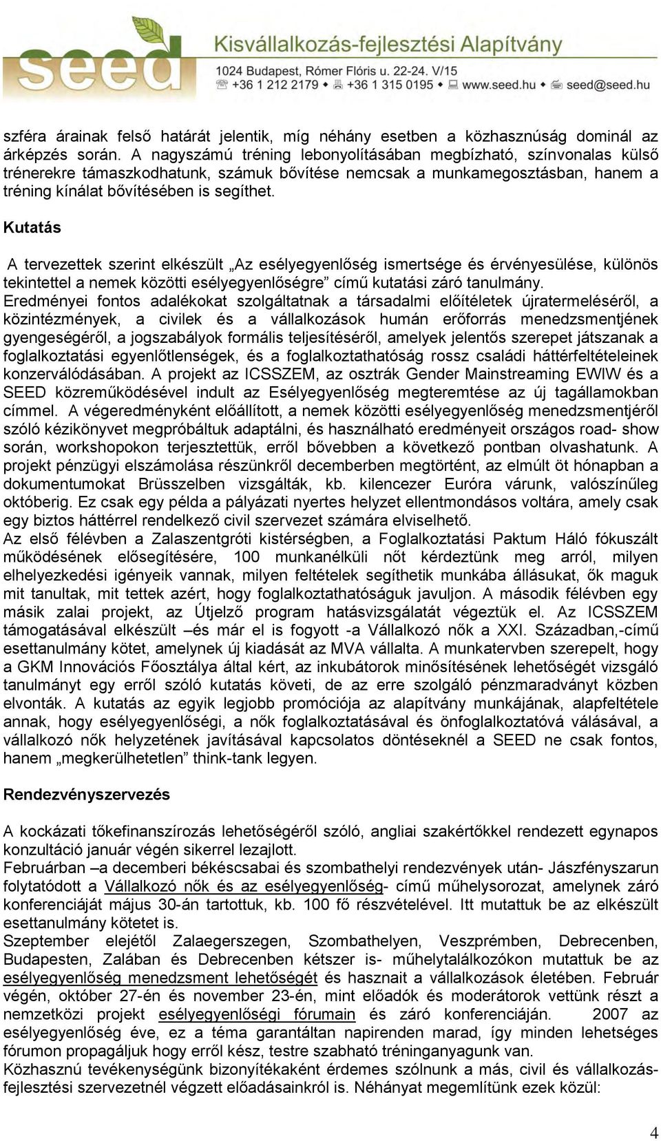 Kutatás A tervezettek szerint elkészült Az esélyegyenlőség ismertsége és érvényesülése, különös tekintettel a nemek közötti esélyegyenlőségre című kutatási záró tanulmány.