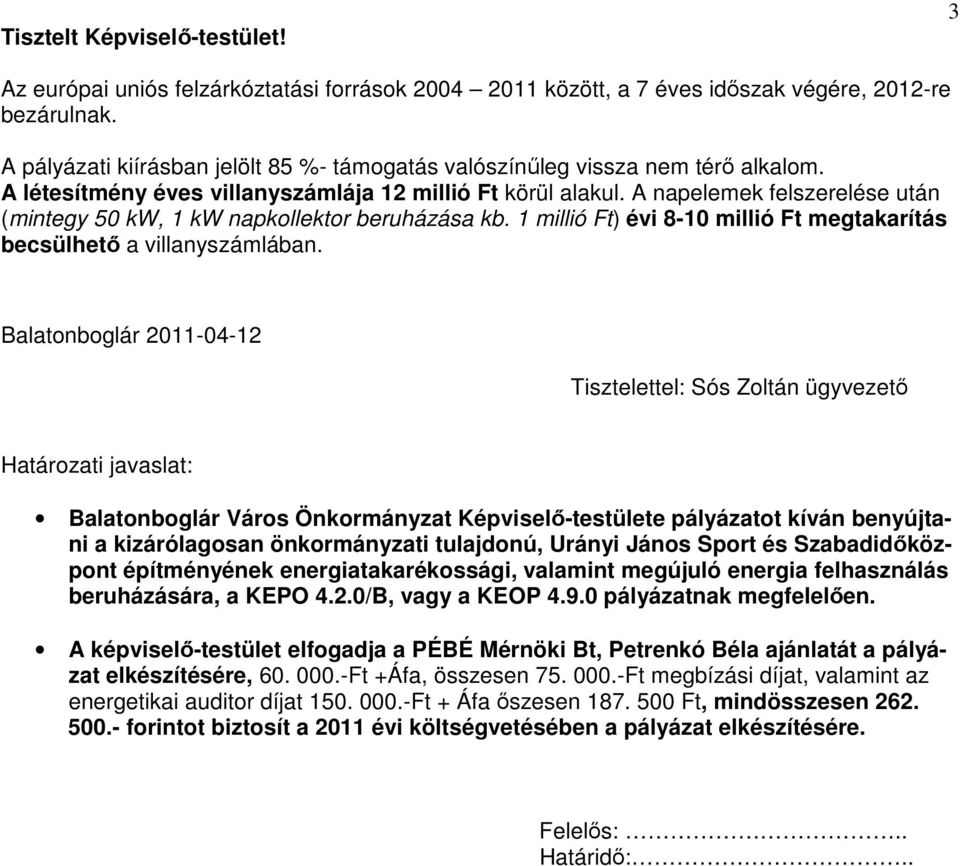 A napelemek felszerelése után (mintegy 50 kw, 1 kw napkollektor beruházása kb. 1 millió Ft) évi 8-10 millió Ft megtakarítás becsülhetı a villanyszámlában.