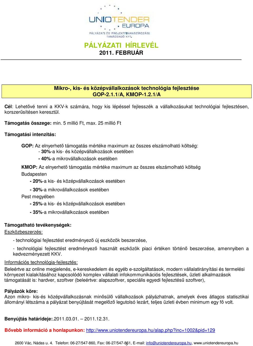 25 millió Ft Támogatási intenzitás: GOP: Az elnyerhetı támogatás mértéke maximum az összes elszámolható költség: - 30%-a kis- és középvállalkozások esetében - 40%-a mikrovállalkozások esetében KMOP: