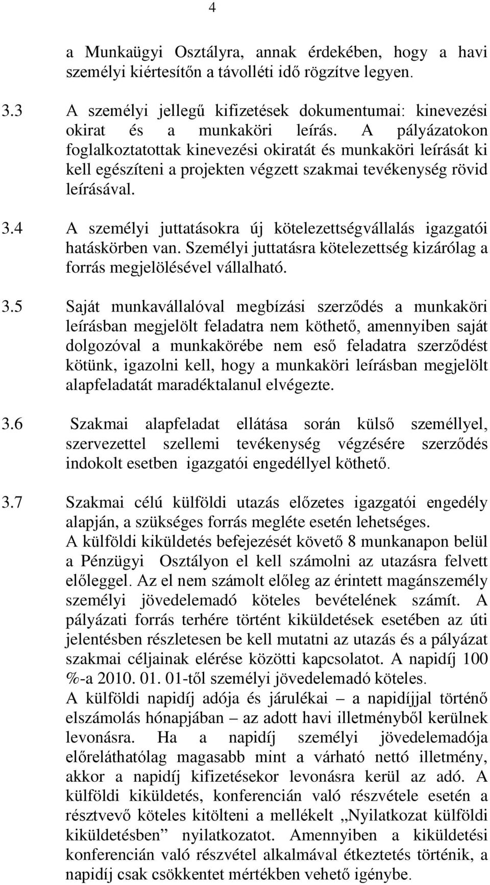 4 A személyi juttatásokra új kötelezettségvállalás igazgatói hatáskörben van. Személyi juttatásra kötelezettség kizárólag a forrás megjelölésével vállalható. 3.