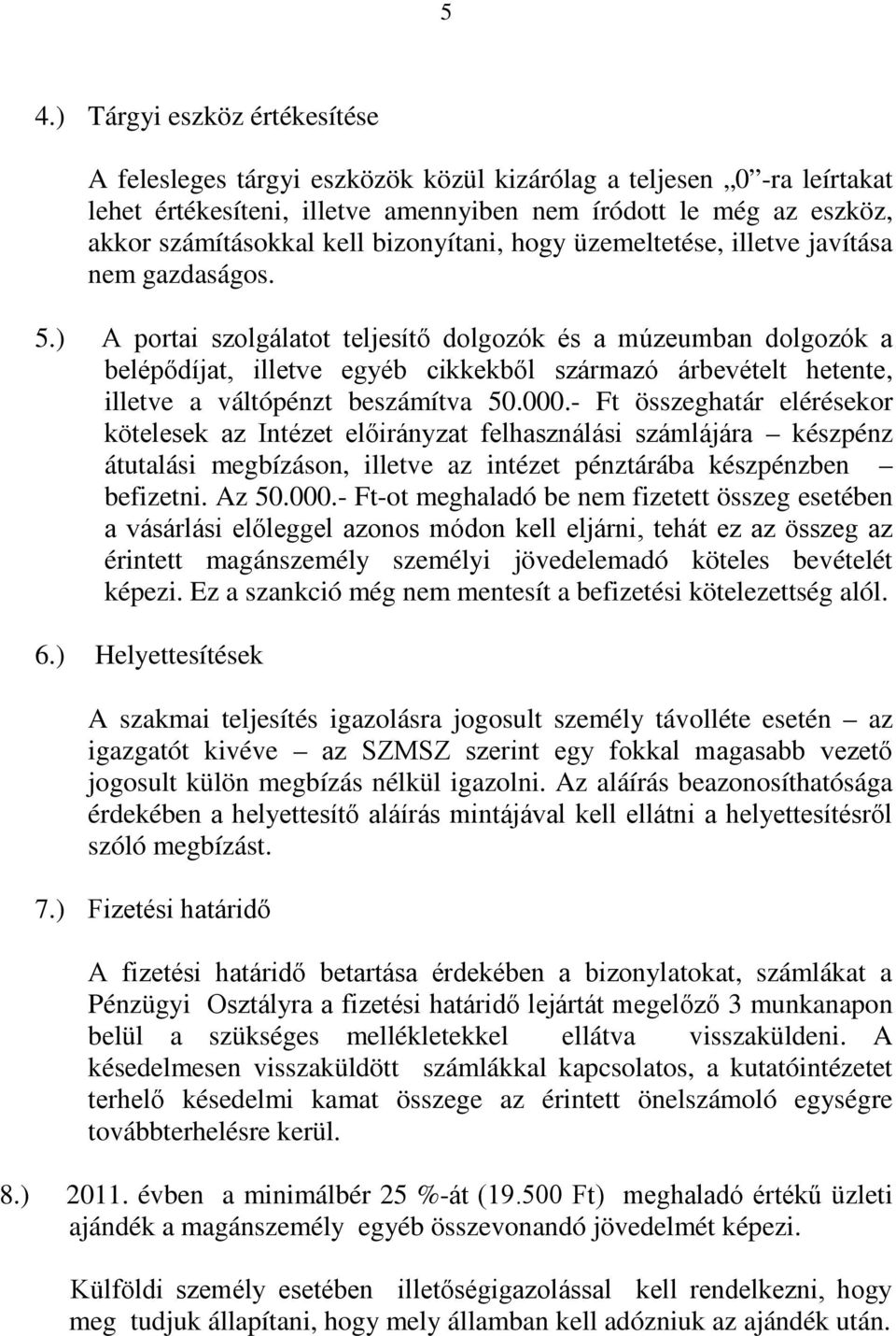 ) A portai szolgálatot teljesítő dolgozók és a múzeumban dolgozók a belépődíjat, illetve egyéb cikkekből származó árbevételt hetente, illetve a váltópénzt beszámítva 50.000.