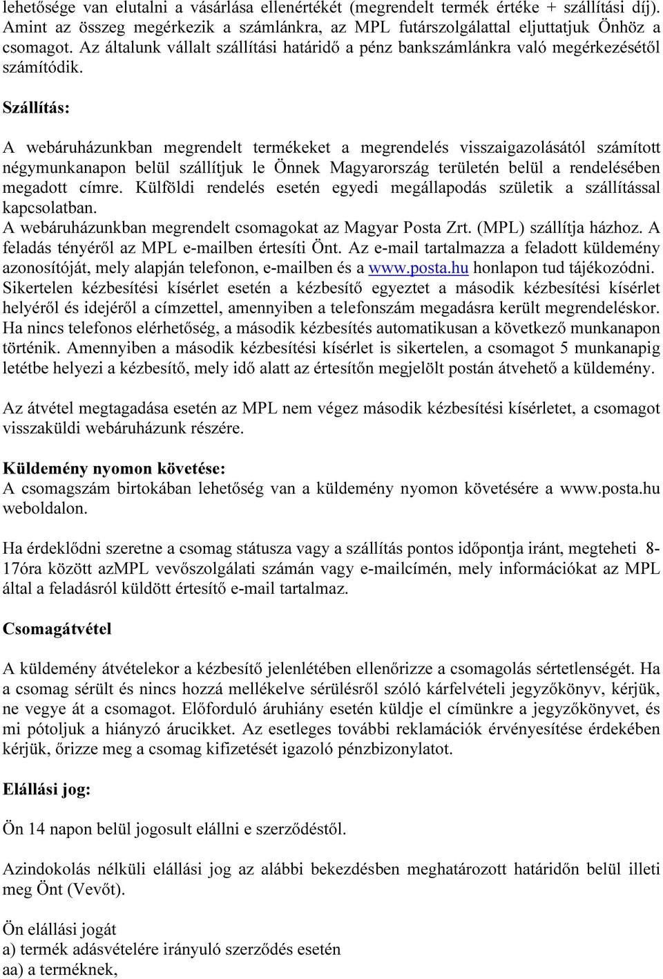 Szállítás: A webáruházunkban megrendelt termékeket a megrendelés visszaigazolásától számított négymunkanapon belül szállítjuk le Önnek Magyarország területén belül a rendelésében megadott címre.