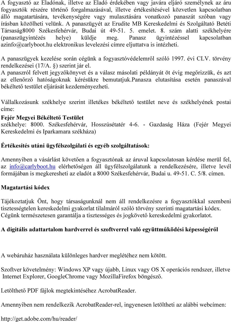 emelet. 8. szám alatti székhelyére (panaszügyintézés helye) küldje meg. Panasz ügyintézéssel kapcsolatban azinfo@carlyboot.hu elektronikus levelezési címre eljuttatva is intézheti.