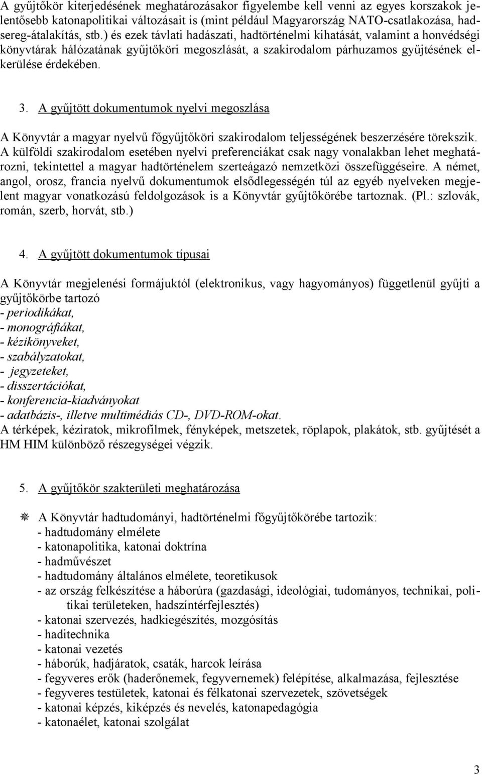 A gyűjtött dokumentumok nyelvi megoszlása A Könyvtár a magyar nyelvű főgyűjtőköri szakirodalom teljességének beszerzésére törekszik.