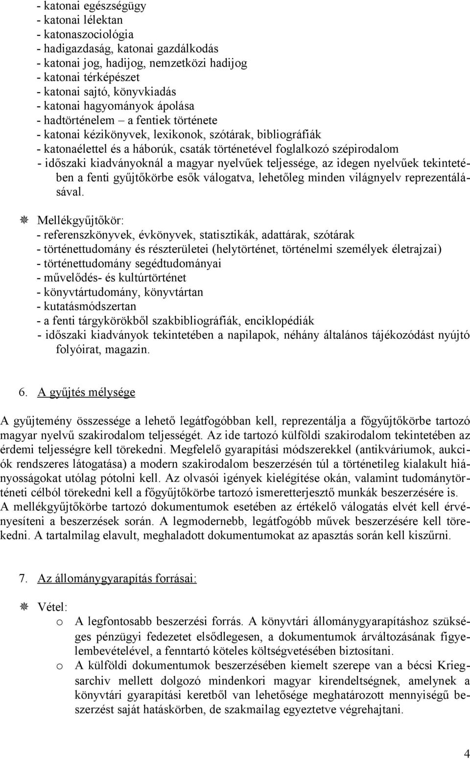 időszaki kiadványoknál a magyar nyelvűek teljessége, az idegen nyelvűek tekintetében a fenti gyűjtőkörbe esők válogatva, lehetőleg minden világnyelv reprezentálásával.