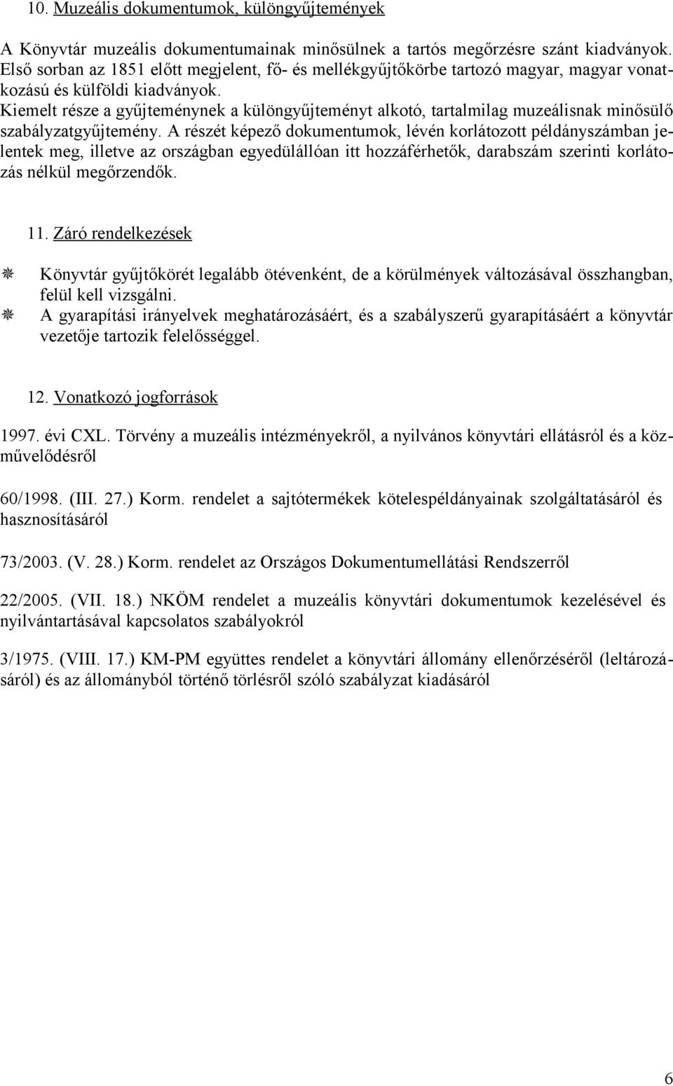 Kiemelt része a gyűjteménynek a különgyűjteményt alkotó, tartalmilag muzeálisnak minősülő szabályzatgyűjtemény.