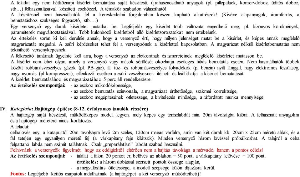 ) Egy versenyző egy darab kísérletet mutathat be. Legfeljebb egy kísérlet több változata engedhető meg, pl. bizonyos körülmények, paraméterek megváltoztatásával.