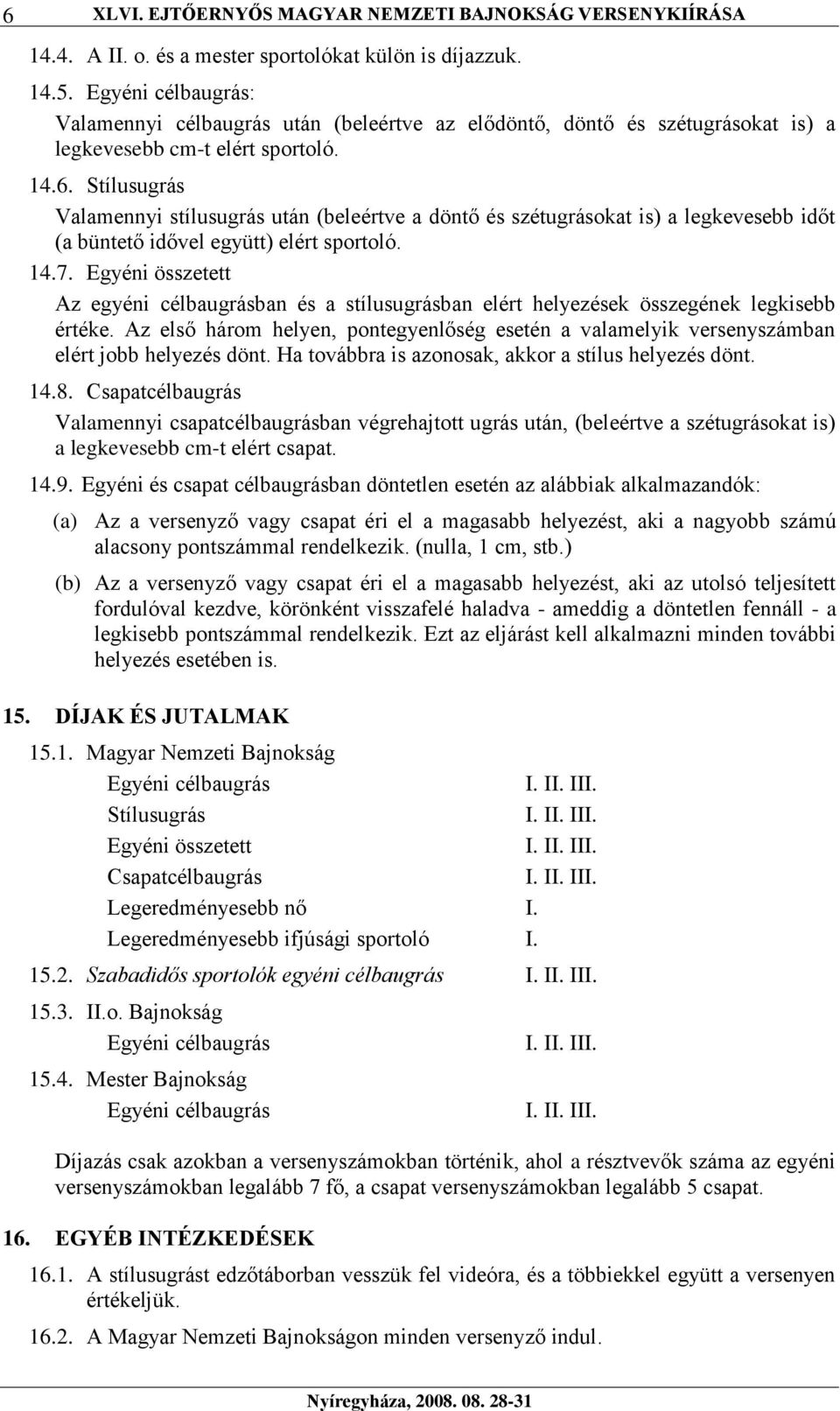 Stílusugrás Valamennyi stílusugrás után (beleértve a döntő és szétugrásokat is) a legkevesebb időt (a büntető idővel együtt) elért sportoló. 14.7.
