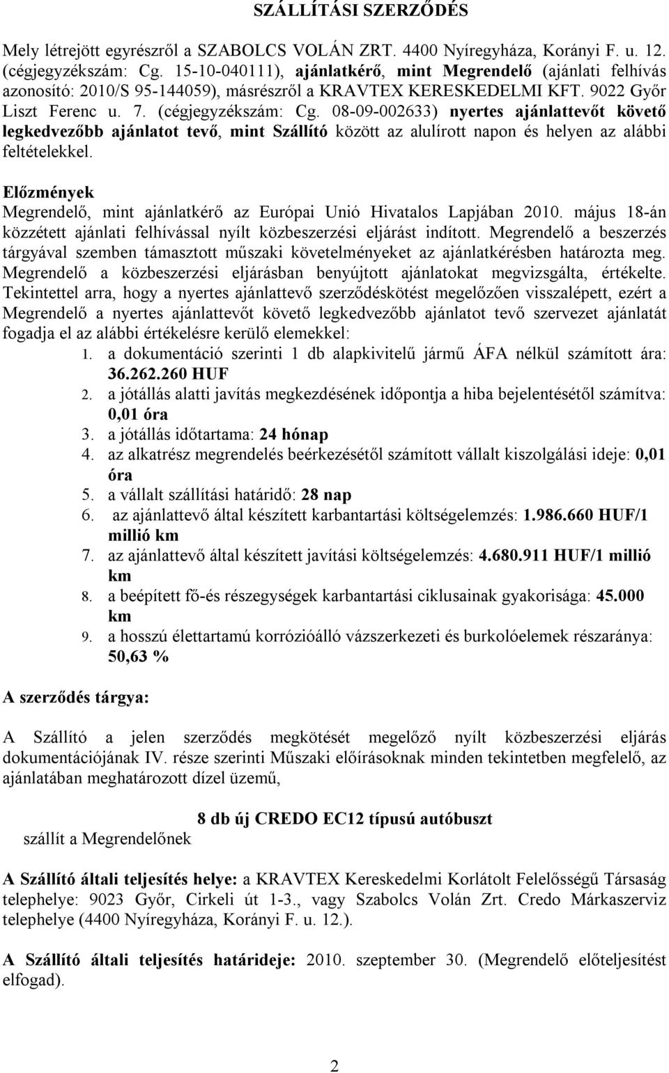 08-09-002633) nyertes ajánlattevőt követő legkedvezőbb ajánlatot tevő, mint Szállító között az alulírott napon és helyen az alábbi feltételekkel.