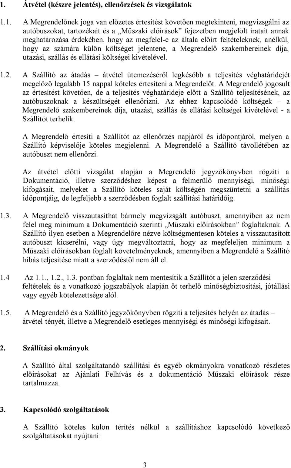 utazási, szállás és ellátási költségei kivételével. 1.2. A Szállító az átadás átvétel ütemezéséről legkésőbb a teljesítés véghatáridejét megelőző legalább 15 nappal köteles értesíteni a Megrendelőt.
