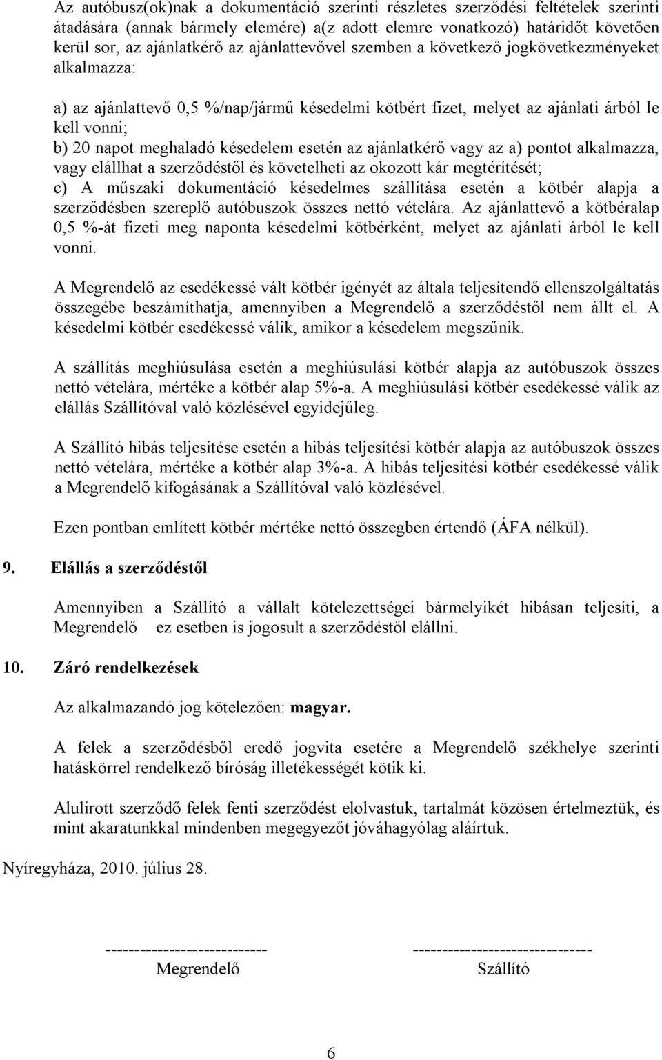 esetén az ajánlatkérő vagy az a) pontot alkalmazza, vagy elállhat a szerződéstől és követelheti az okozott kár megtérítését; c) A műszaki dokumentáció késedelmes szállítása esetén a kötbér alapja a