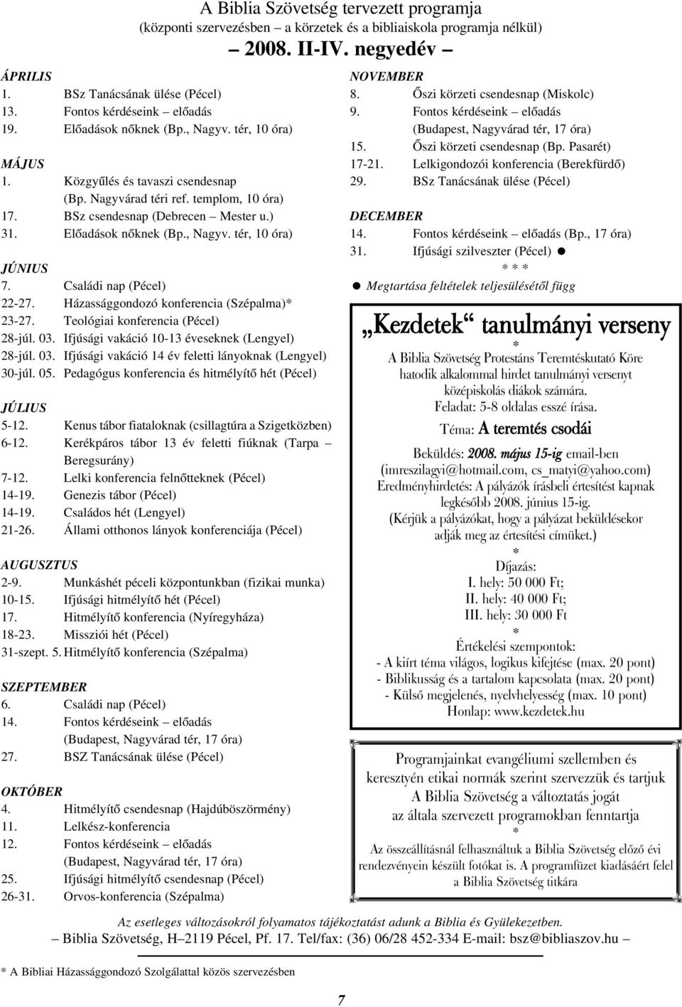 Elõadások nõknek (Bp., Nagyv. tér, 10 óra) JÚNIUS 7. Családi nap (Pécel) 22-27. Házassággondozó konferencia (Szépalma) 23-27. Teológiai konferencia (Pécel) 28-júl. 03.