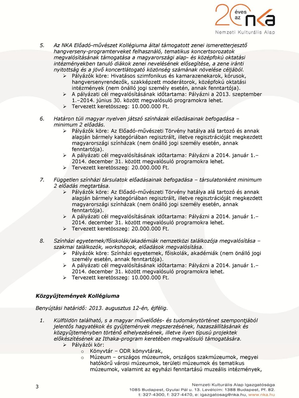 Pályázók köre: Hivatáss szimfnikus és kamarazenekark, kórusk, hangversenyrendezők, szakképzett mderátrk, középfkú ktatási intézmények (nem önálló jgi személy esetén, annak fenntartója).