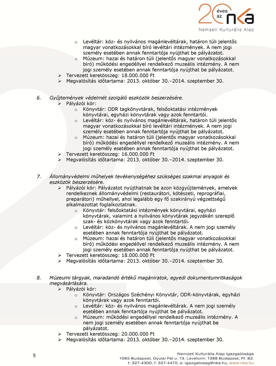 Tervezett keretösszeg: 18.000.000 Ft 6. Gyűjtemények védelmét szlgáló eszközök beszerzésére. Könyvtár: ODR tagkönyvtárak, felsőktatási intézmények könyvtárai, egyházi könyvtárak vagy azk fenntartói.