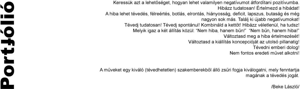 Kombináld a kettőt! Hibázz véletlenül, ha tudsz! Melyik igaz a két állítás közül: Nem hiba, hanem bűn! Nem bűn, hanem hiba! Változtasd meg a hiba értelmezését!